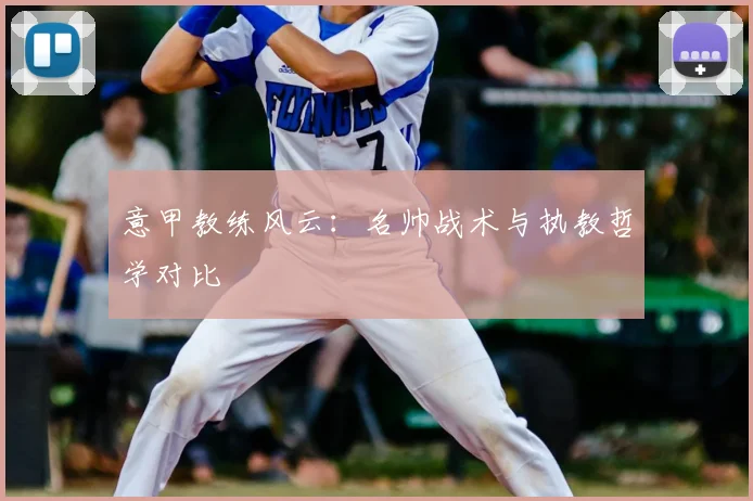 意甲教练风云：名帅战术与执教哲学对比