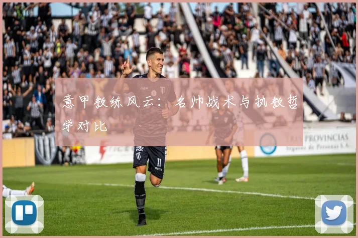 意甲教练风云：名帅战术与执教哲学对比