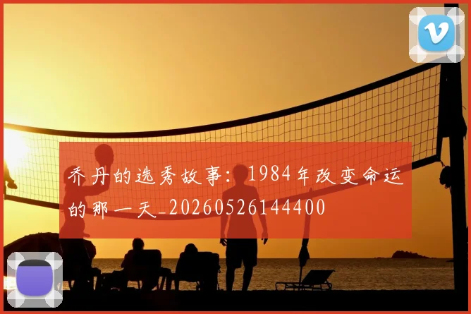乔丹的选秀故事：1984年改变命运的那一天_20260526144400