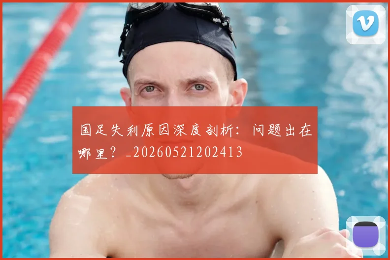 国足失利原因深度剖析:问题出在哪里?_20260521202413