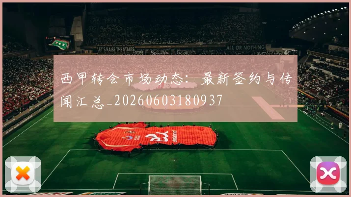 西甲转会市场动态：最新签约与传闻汇总_20260603180937
